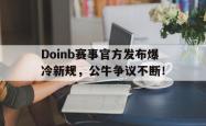 包含Doinb赛事官方发布爆冷新规，公牛争议不断！的词条