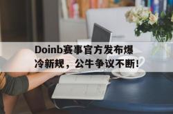包含Doinb赛事官方发布爆冷新规，公牛争议不断！的词条